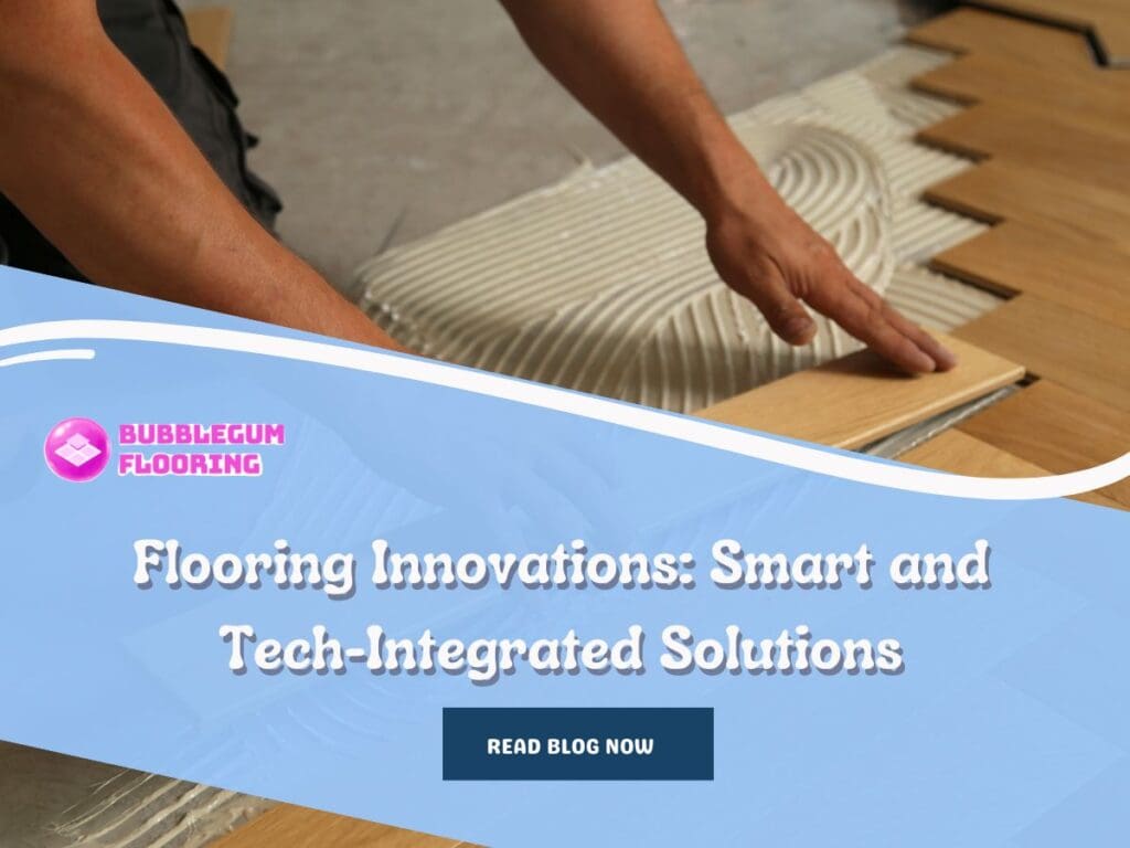 Flooring Innovations: Smart and Tech-Integrated Solutions