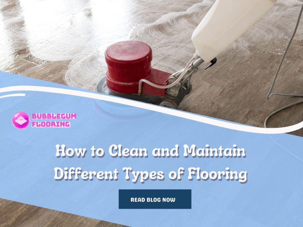 How to Clean and Maintain Different Types of Flooring