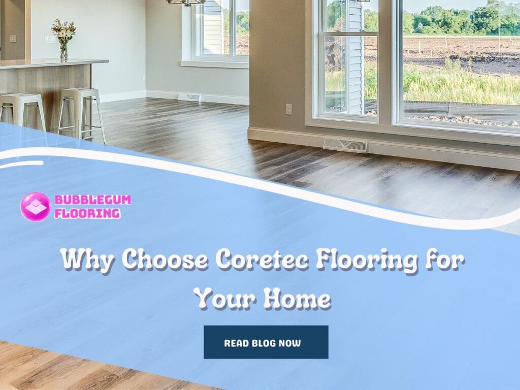 Why Choose Coretec Flooring for Your Home